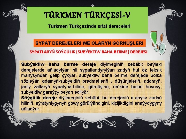 TÜRKMEN TÜRKÇESİ-V Türkmen Türkçesinde sıfat dereceleri SYPAT DEREJELERI WE OLARYŇ GÖRNÜŞLERI SYPATLARYŇ SÖÝGÜLIK (SUBÝEKTIW