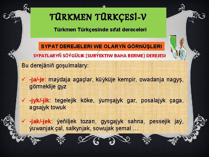 TÜRKMEN TÜRKÇESİ-V Türkmen Türkçesinde sıfat dereceleri SYPAT DEREJELERI WE OLARYŇ GÖRNÜŞLERI SYPATLARYŇ SÖÝGÜLIK (SUBÝEKTIW