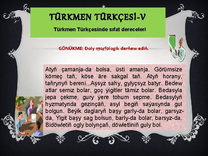 TÜRKMEN TÜRKÇESİ-V Türkmen Türkçesinde sıfat dereceleri GÖNÜKME: Doly morfologik derňew ediň. Atyň çamanja-da bolsa,