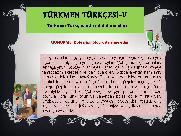 TÜRKMEN TÜRKÇESİ-V Türkmen Türkçesinde sıfat dereceleri GÖNÜKME: Doly morfologik derňew ediň. Çapyljak atlar aýgytly
