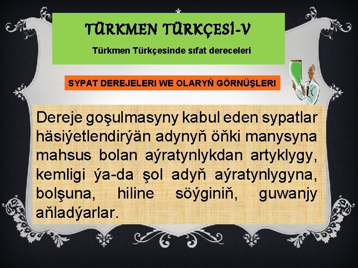 TÜRKMEN TÜRKÇESİ-V Türkmen Türkçesinde sıfat dereceleri SYPAT DEREJELERI WE OLARYŇ GÖRNÜŞLERI Dereje goşulmasyny kabul