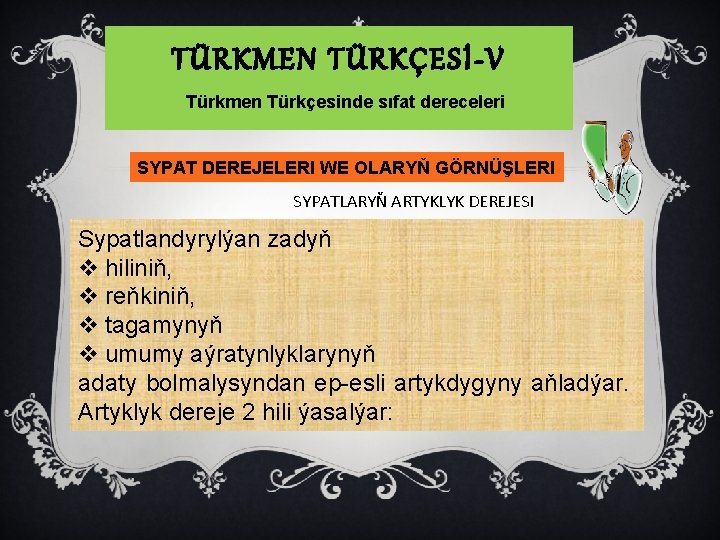 TÜRKMEN TÜRKÇESİ-V Türkmen Türkçesinde sıfat dereceleri SYPAT DEREJELERI WE OLARYŇ GÖRNÜŞLERI SYPATLARYŇ ARTYKLYK DEREJESI