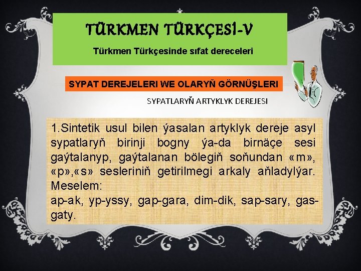 TÜRKMEN TÜRKÇESİ-V Türkmen Türkçesinde sıfat dereceleri SYPAT DEREJELERI WE OLARYŇ GÖRNÜŞLERI SYPATLARYŇ ARTYKLYK DEREJESI