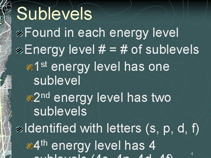 Sublevels Found in each energy level Energy level # = # of sublevels 1