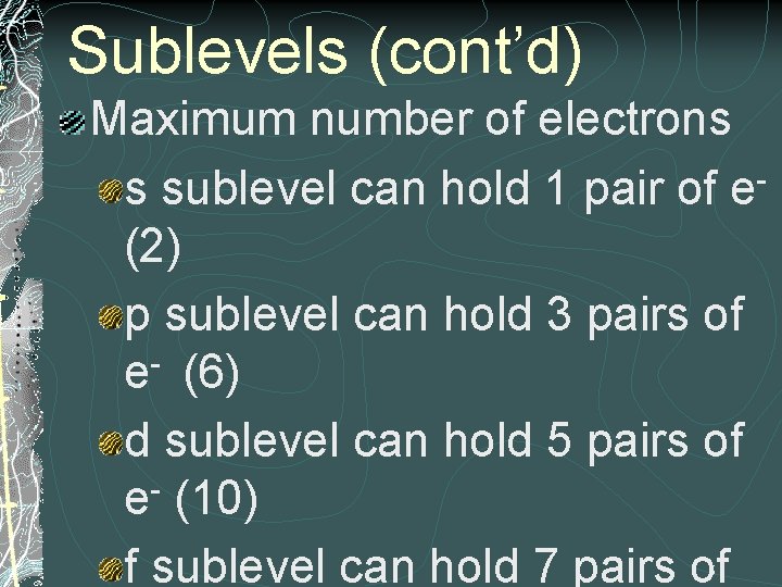 Sublevels (cont’d) Maximum number of electrons s sublevel can hold 1 pair of e(2)