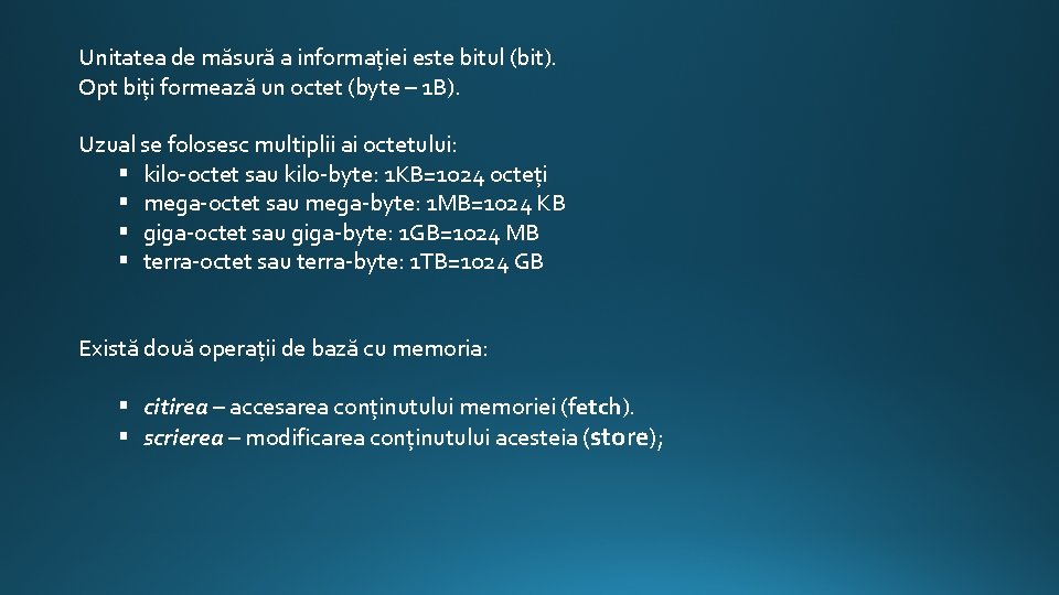 Unitatea de măsură a informației este bitul (bit). Opt biți formează un octet (byte