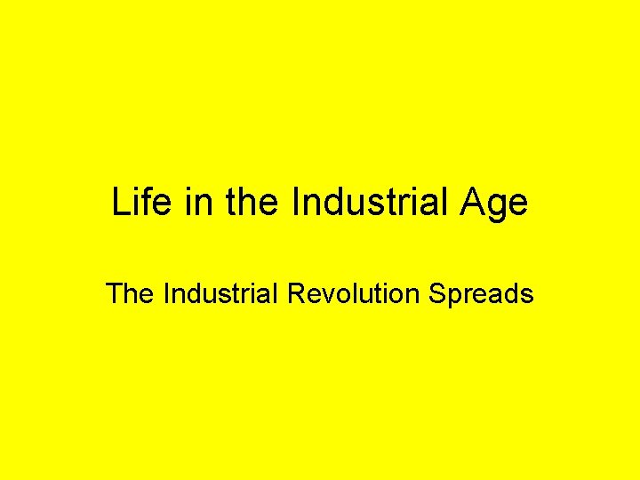 Life in the Industrial Age The Industrial Revolution
