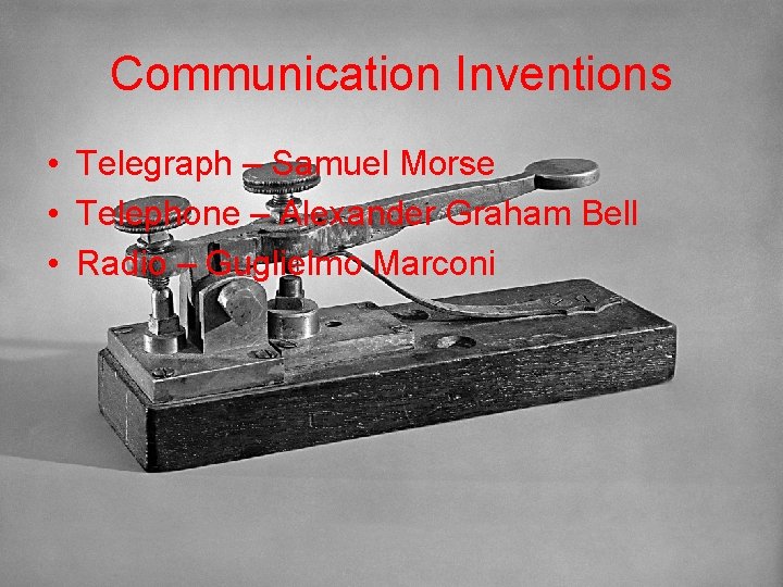 Communication Inventions • Telegraph – Samuel Morse • Telephone – Alexander Graham Bell •