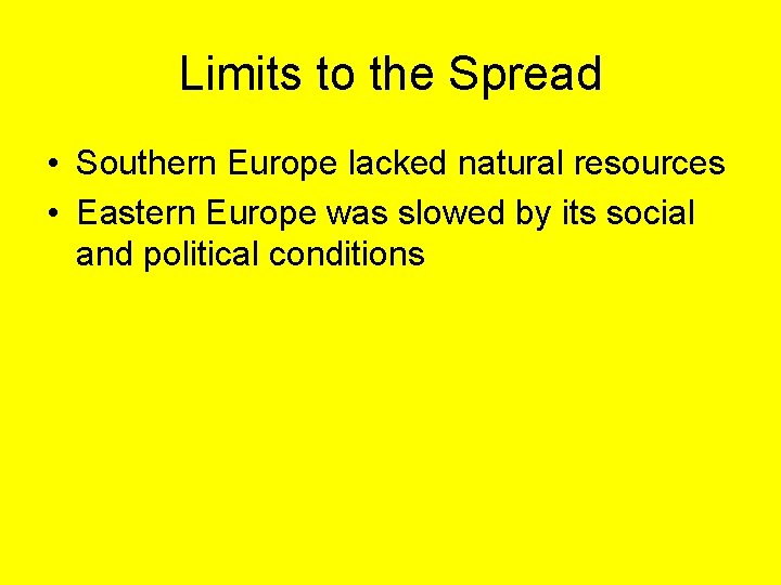 Limits to the Spread • Southern Europe lacked natural resources • Eastern Europe was