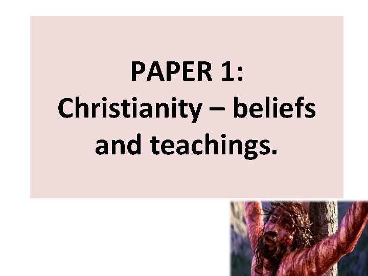 PAPER 1: Christianity – beliefs and teachings. 