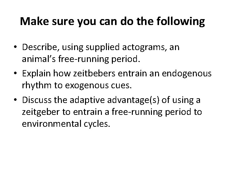 Make sure you can do the following • Describe, using supplied actograms, an animal’s