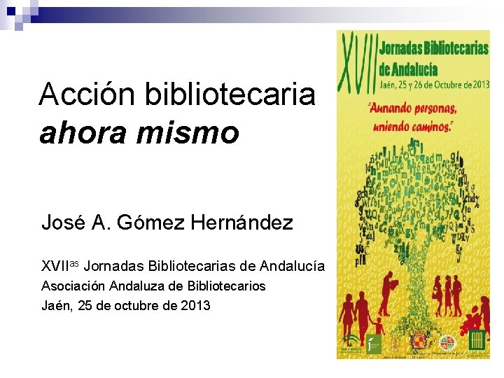 Acción bibliotecaria ahora mismo José A. Gómez Hernández XVIIas Jornadas Bibliotecarias de Andalucía Asociación