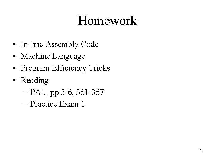 Homework • • In-line Assembly Code Machine Language Program Efficiency Tricks Reading – PAL,