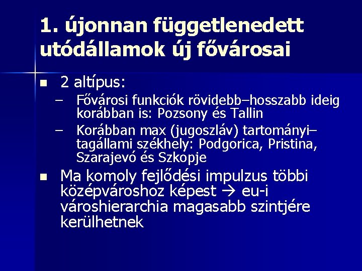 1. újonnan függetlenedett utódállamok új fővárosai n 2 altípus: – Fővárosi funkciók rövidebb–hosszabb ideig