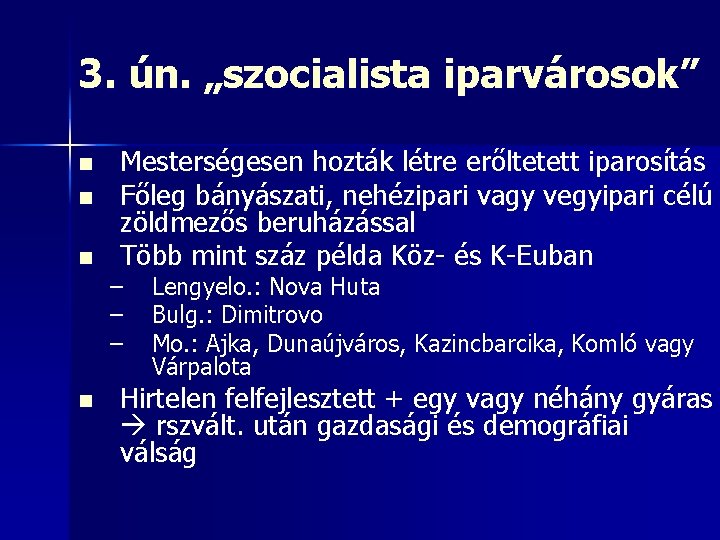 3. ún. „szocialista iparvárosok” n n Mesterségesen hozták létre erőltetett iparosítás Főleg bányászati, nehézipari