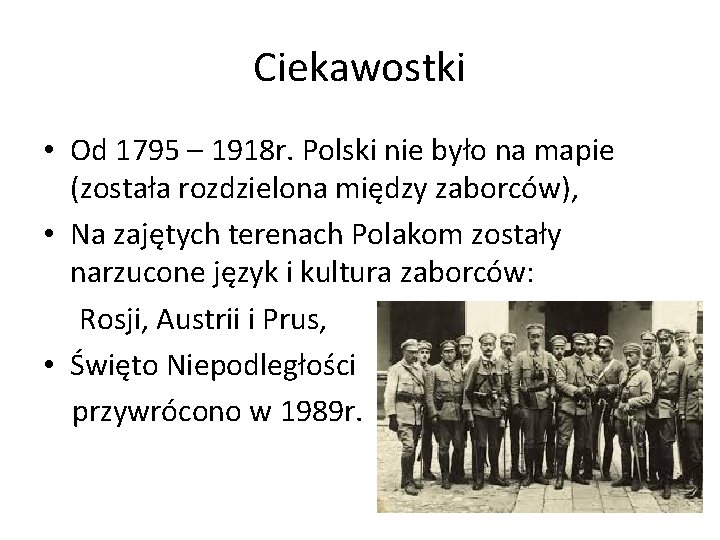 Ciekawostki • Od 1795 – 1918 r. Polski nie było na mapie (została rozdzielona