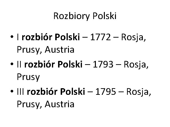 Rozbiory Polski • I rozbiór Polski – 1772 – Rosja, Prusy, Austria • II