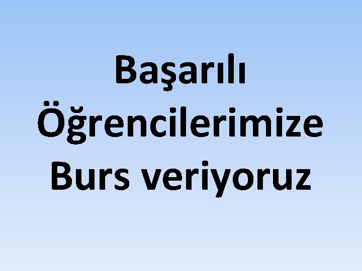 Başarılı Öğrencilerimize Burs veriyoruz 