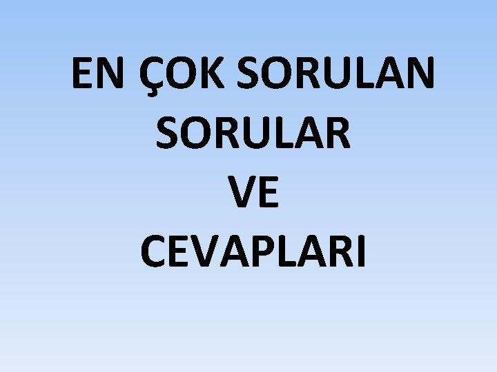 EN ÇOK SORULAN SORULAR VE CEVAPLARI 