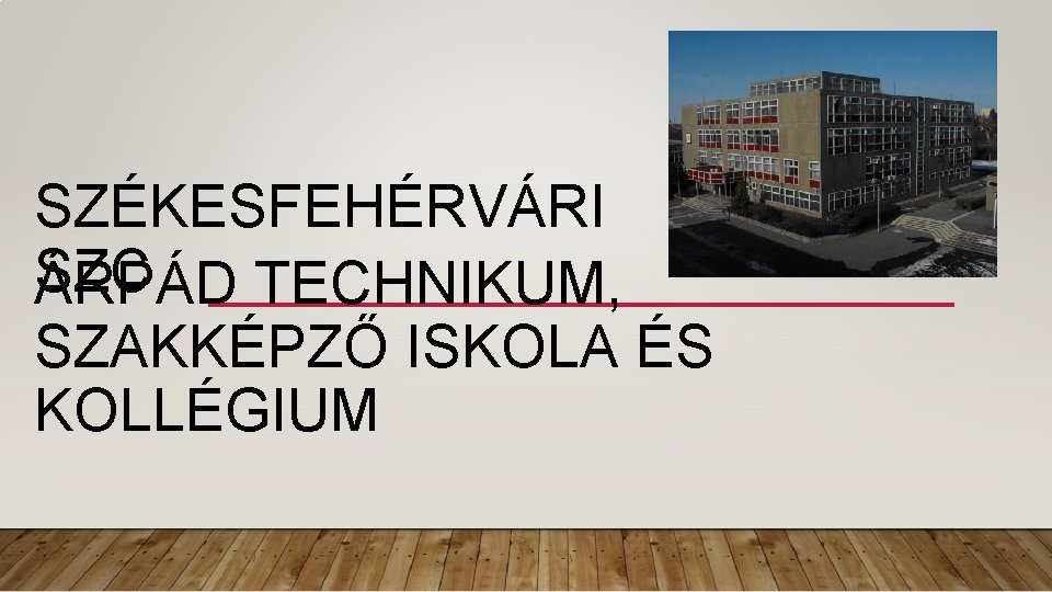 SZÉKESFEHÉRVÁRI SZC ÁRPÁD TECHNIKUM, SZAKKÉPZŐ ISKOLA ÉS KOLLÉGIUM 