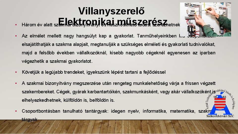  • Villanyszerelő Elektronikai műszerész Három év alatt szakmai bizonyítványt és hasznosítható tudást szerezhetnek.