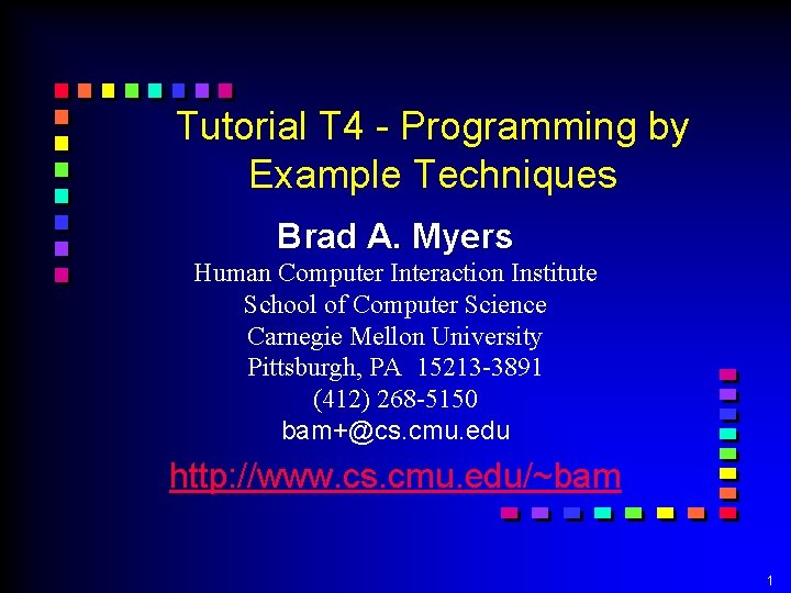 Tutorial T 4 - Programming by Example Techniques Brad A. Myers Human Computer Interaction