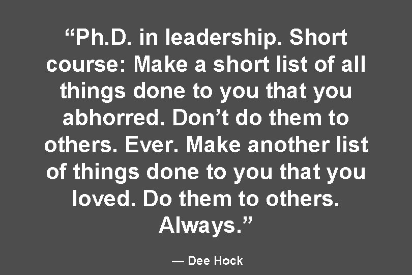 “Ph. D. in leadership. Short course: Make a short list of all things done