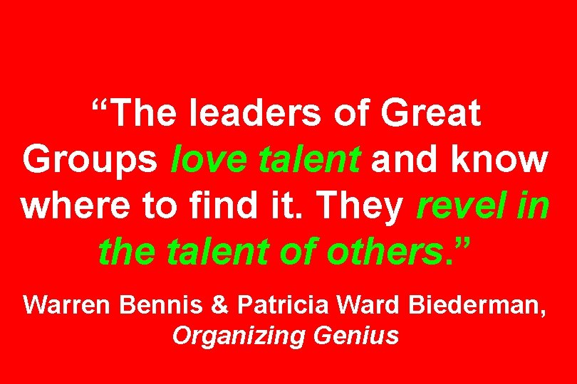 “The leaders of Great Groups love talent and know where to find it. They