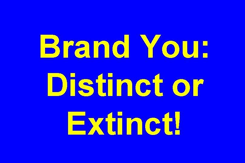 Brand You: Distinct or Extinct! 