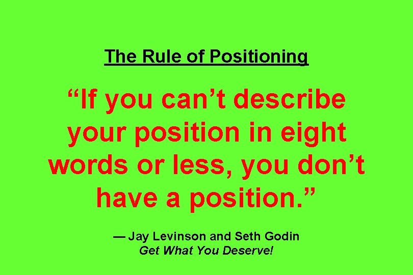 The Rule of Positioning “If you can’t describe your position in eight words or