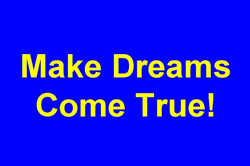Make Dreams Come True! 