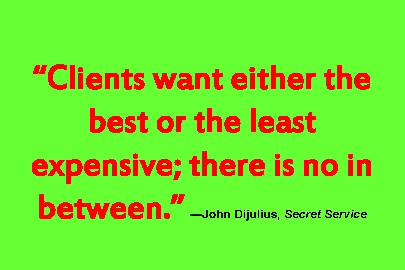 “Clients want either the best or the least expensive; there is no in between.