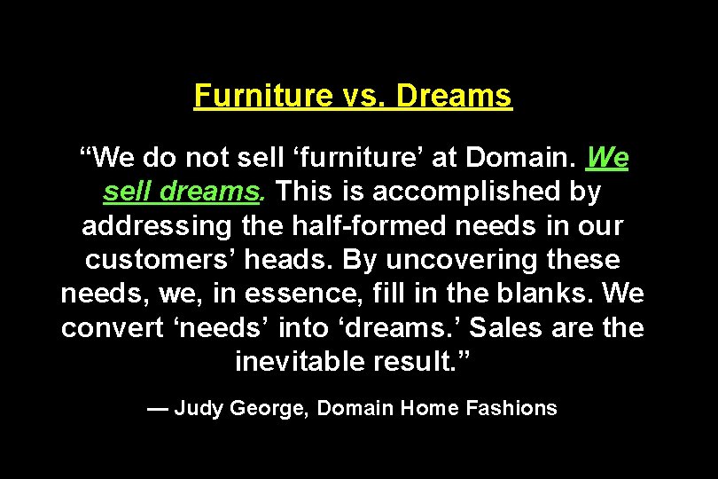 Furniture vs. Dreams “We do not sell ‘furniture’ at Domain. We sell dreams. This