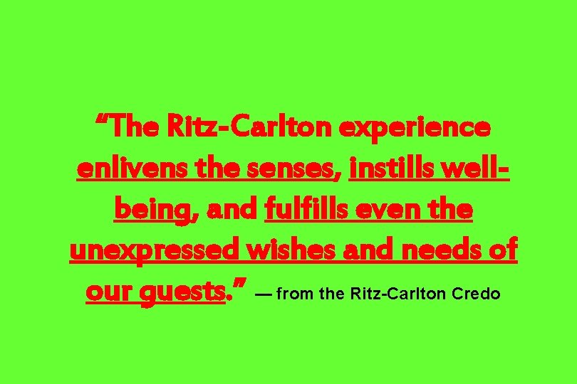 “The Ritz-Carlton experience enlivens the senses, instills wellbeing, and fulfills even the unexpressed wishes