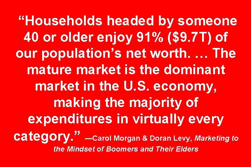 “Households headed by someone 40 or older enjoy 91% ($9. 7 T) of our