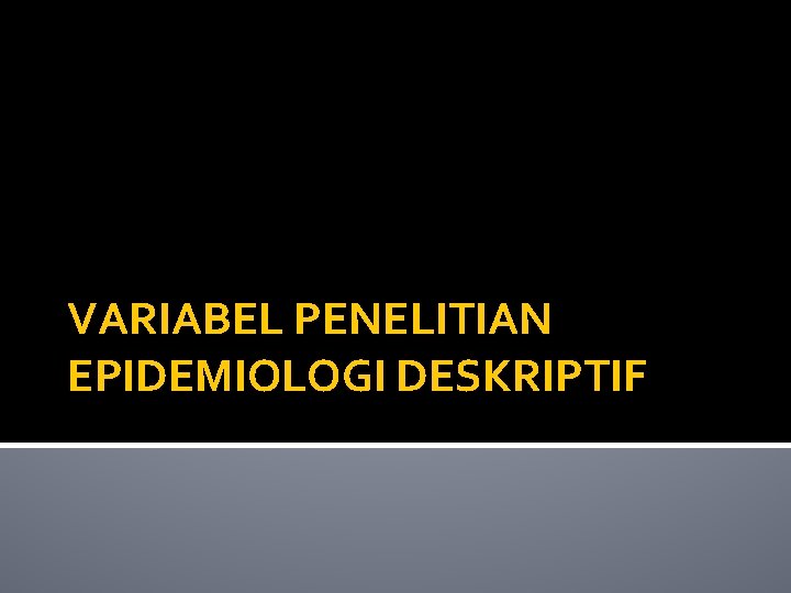 VARIABEL PENELITIAN EPIDEMIOLOGI DESKRIPTIF 