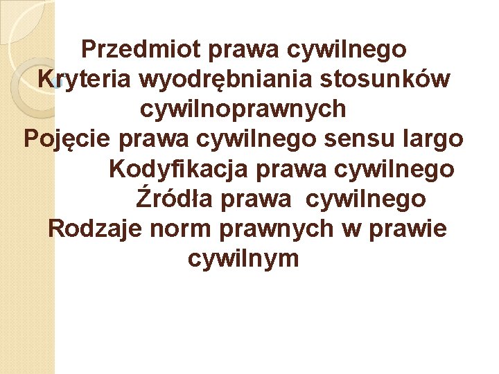 Przedmiot prawa cywilnego Kryteria wyodrębniania stosunków cywilnoprawnych Pojęcie prawa cywilnego sensu largo Kodyfikacja prawa