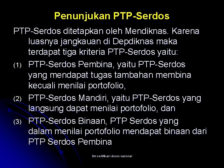 Penunjukan PTP-Serdos ditetapkan oleh Mendiknas. Karena luasnya jangkauan di Depdiknas maka terdapat tiga kriteria