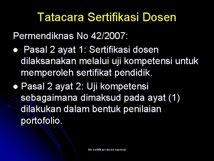 Tatacara Sertifikasi Dosen Permendiknas No 42/2007: l Pasal 2 ayat 1: Sertifikasi dosen dilaksanakan