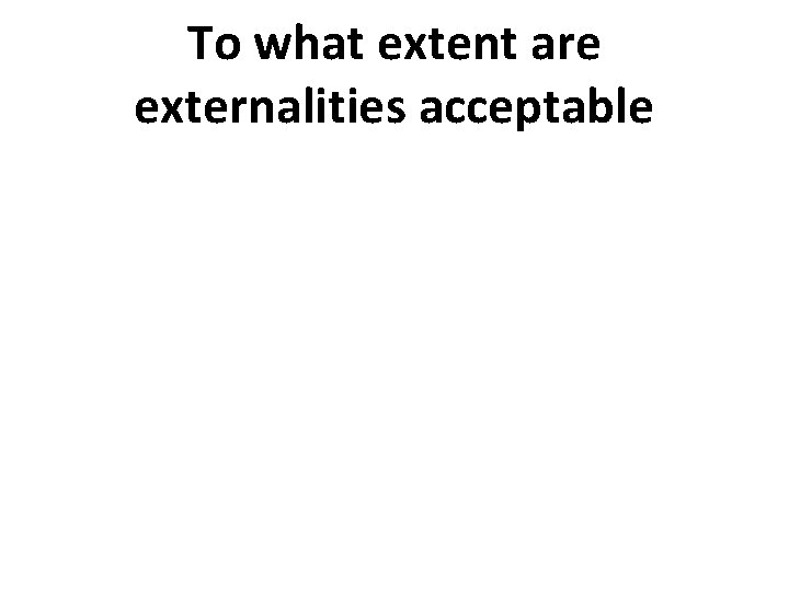 To what extent are externalities acceptable 