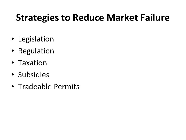 Strategies to Reduce Market Failure • • • Legislation Regulation Taxation Subsidies Tradeable Permits