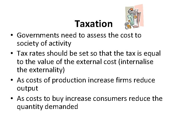 Taxation • Governments need to assess the cost to society of activity • Tax