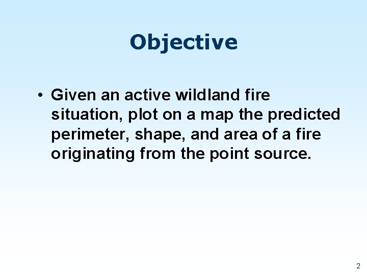 Objective • Given an active wildland fire situation, plot on a map the predicted