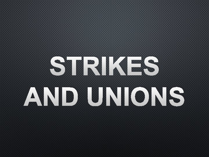 STRIKES AND UNIONS 