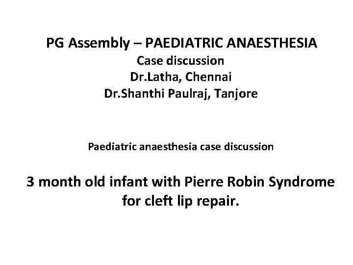 PG Assembly – PAEDIATRIC ANAESTHESIA Case discussion Dr. Latha, Chennai Dr. Shanthi Paulraj, Tanjore