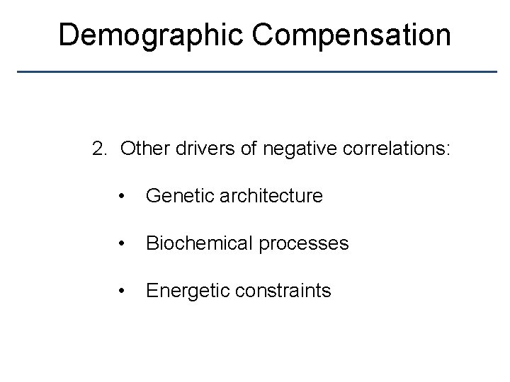 Demographic Compensation 2. Other drivers of negative correlations: • Genetic architecture • Biochemical processes