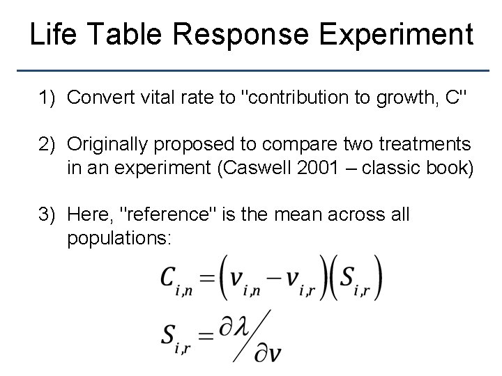 Life Table Response Experiment 1) Convert vital rate to "contribution to growth, C" 2)