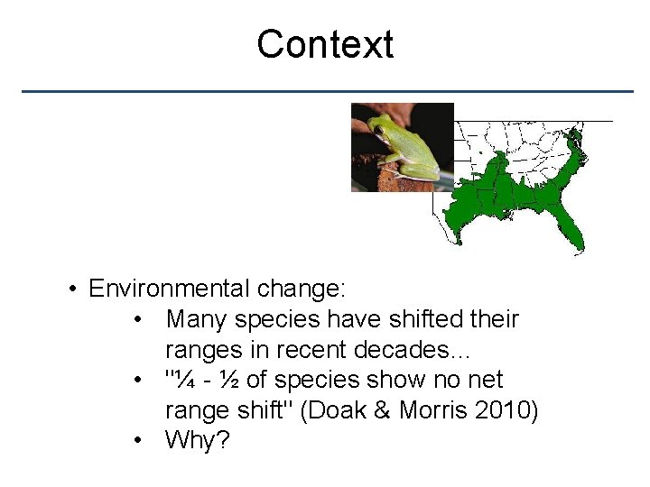 Context • Environmental change: • Many species have shifted their ranges in recent decades…