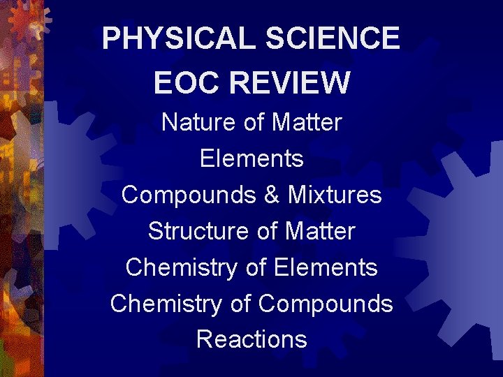 PHYSICAL SCIENCE EOC REVIEW Nature of Matter Elements Compounds & Mixtures Structure of Matter