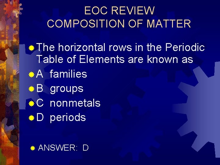 EOC REVIEW COMPOSITION OF MATTER ® The horizontal rows in the Periodic Table of